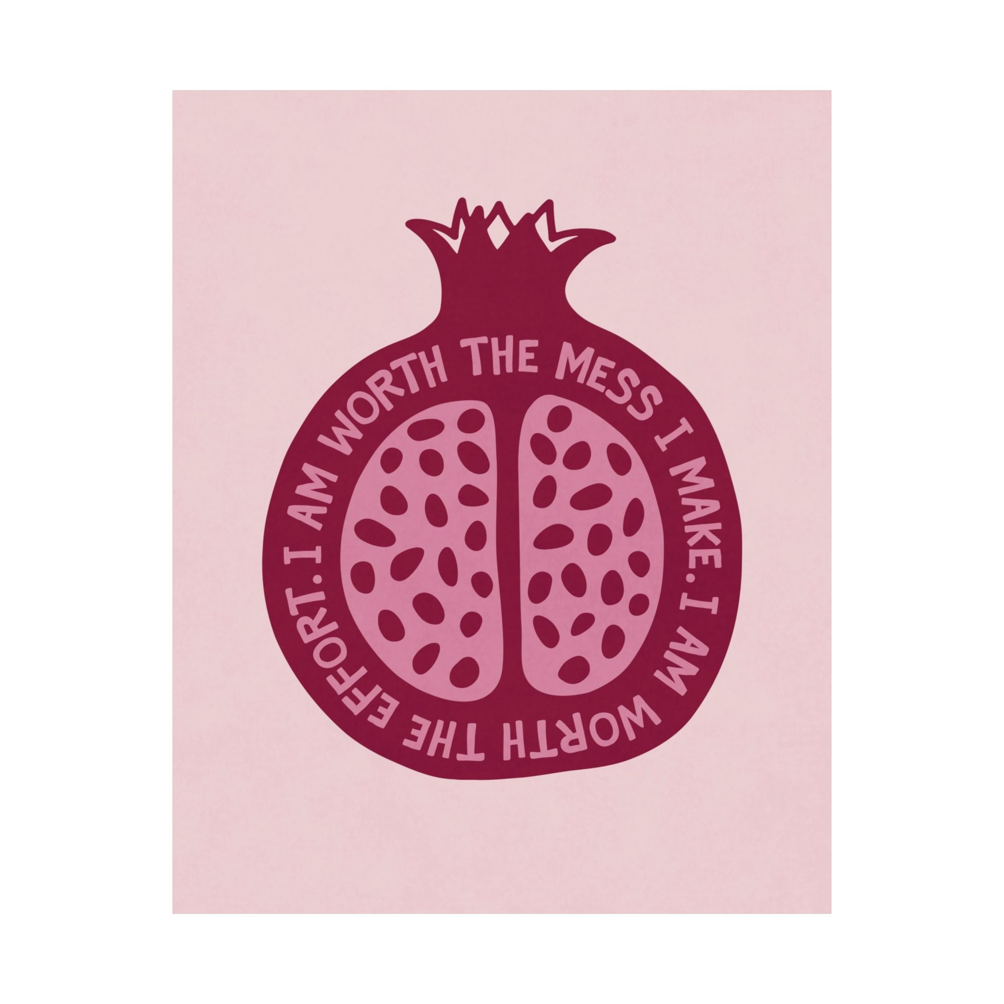 Abstract The Pomegranate Poster, I'm Worth The Mess I Make, I'm Worth The Effort