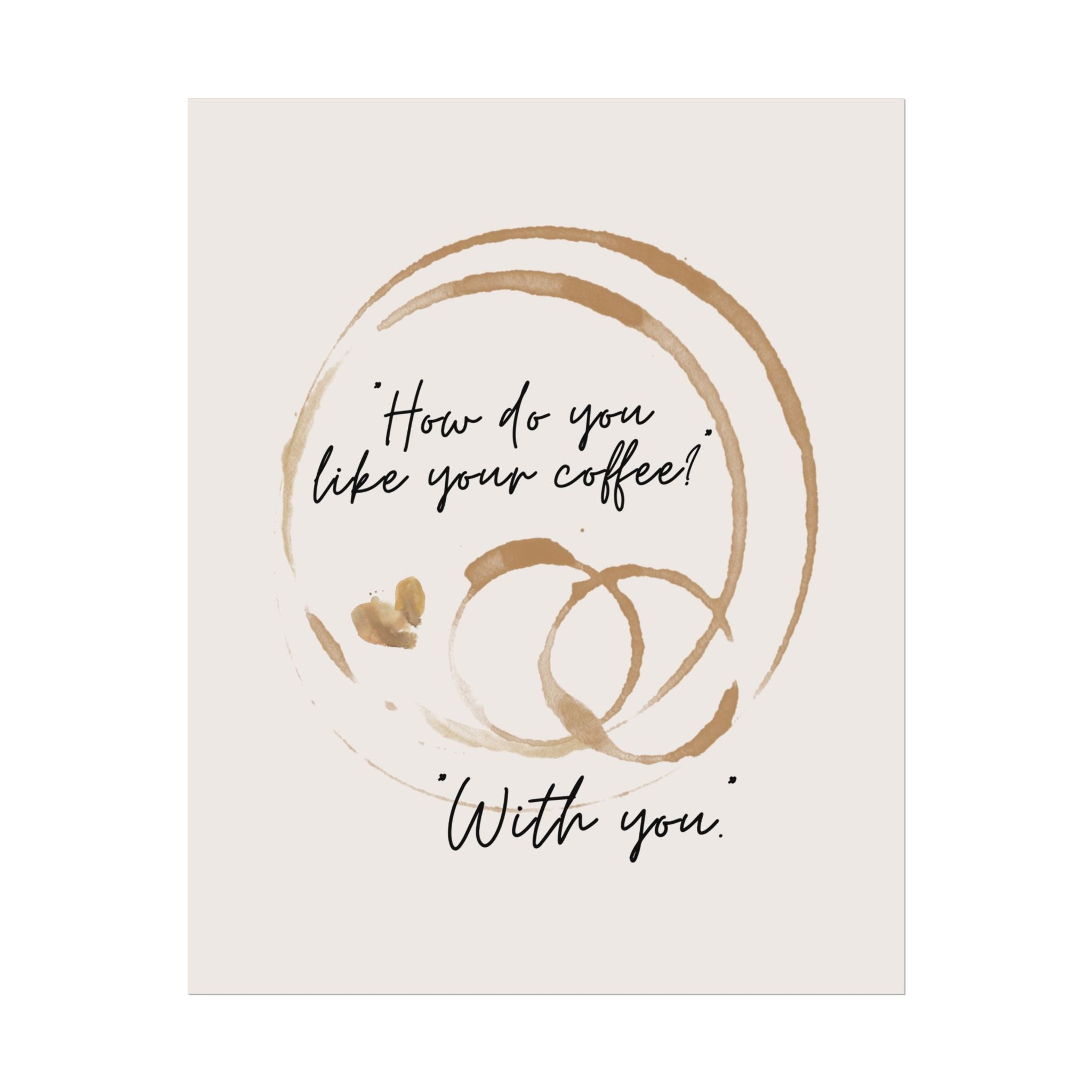 Caffeine Mug Stain "How Do You Like Your Coffee? With You" Poster