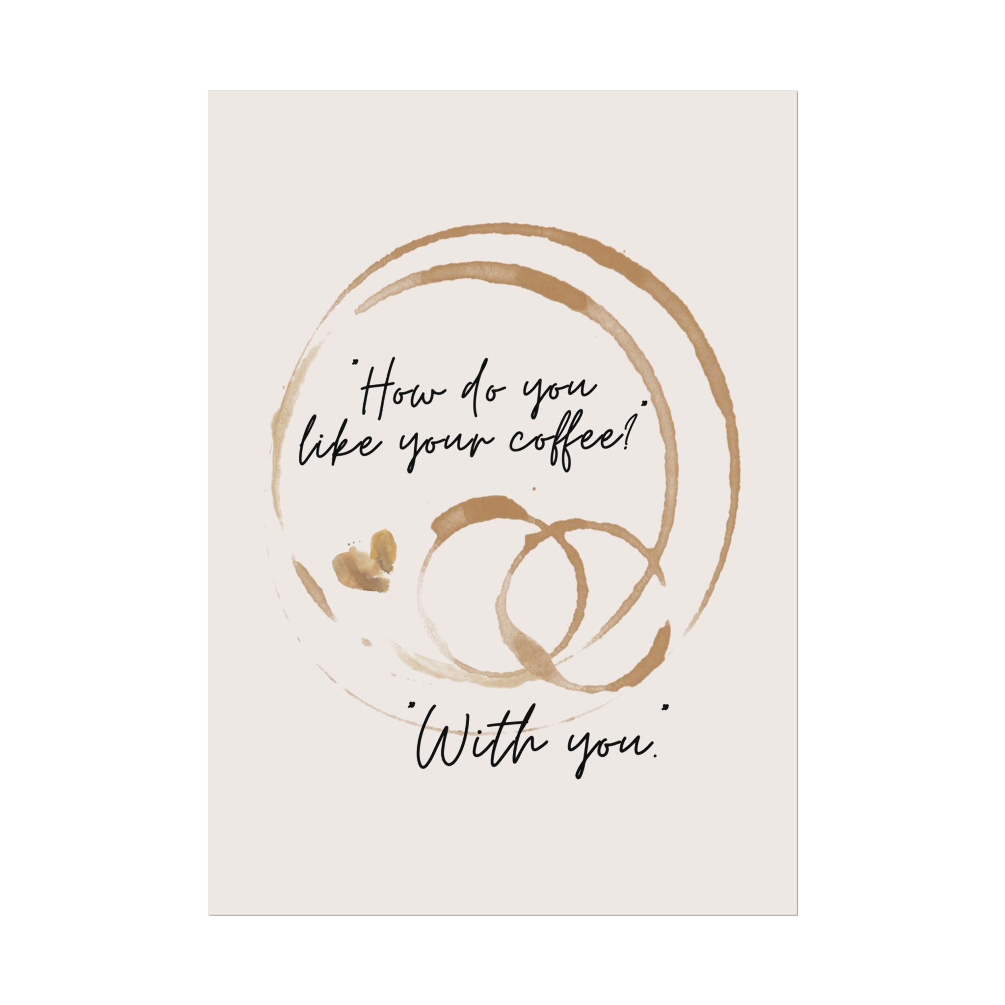 Caffeine Mug Stain "How Do You Like Your Coffee? With You" Poster