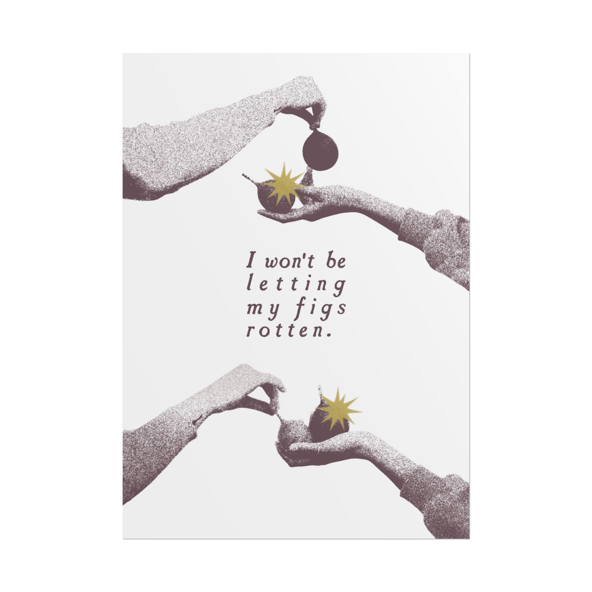 Halftone Grey The Fig Theory Poster, Inspiring I Won't Be Letting My Figs Rot Print