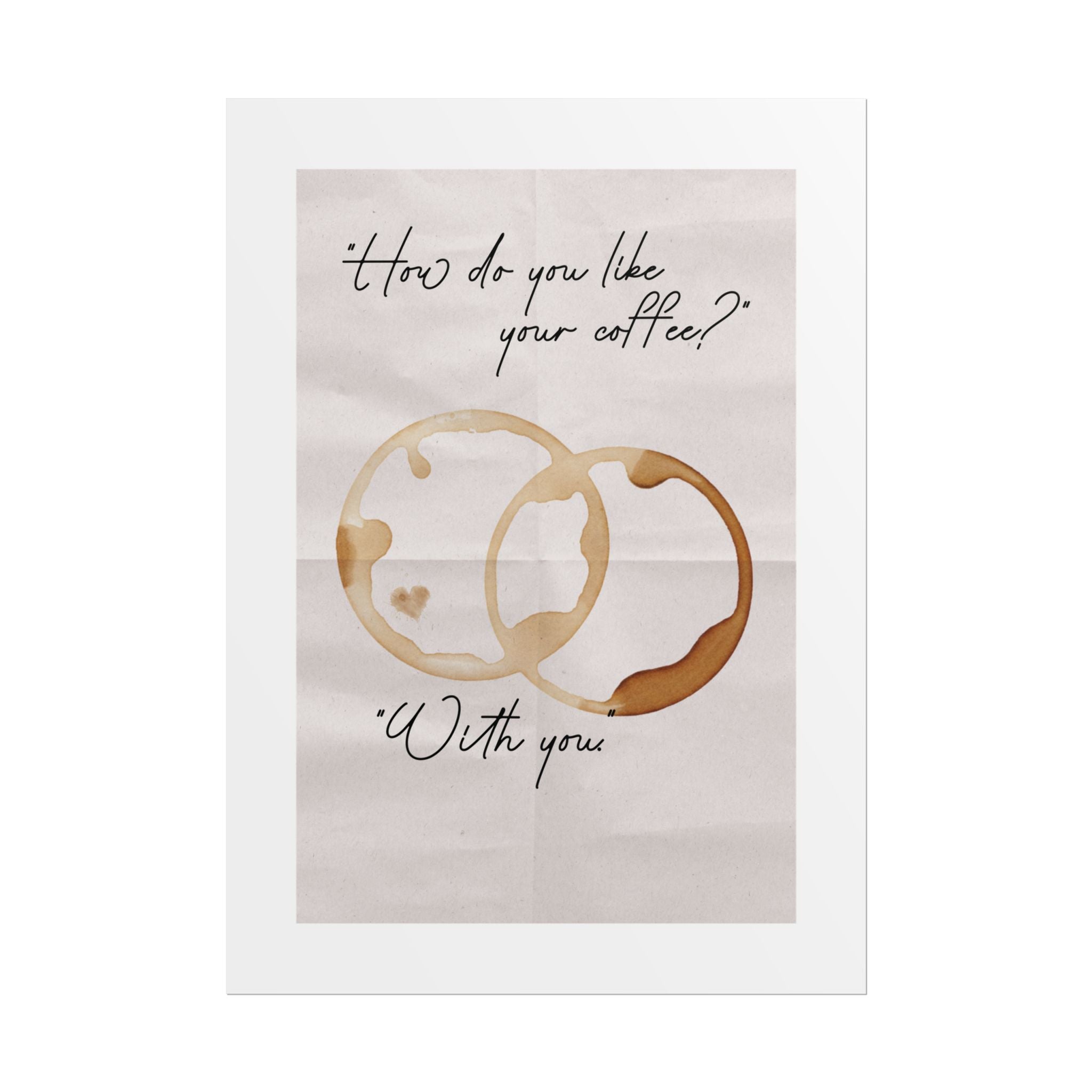 "How Do You Like Your Coffee? With You" Mug Stains Poster, Paper Background Design