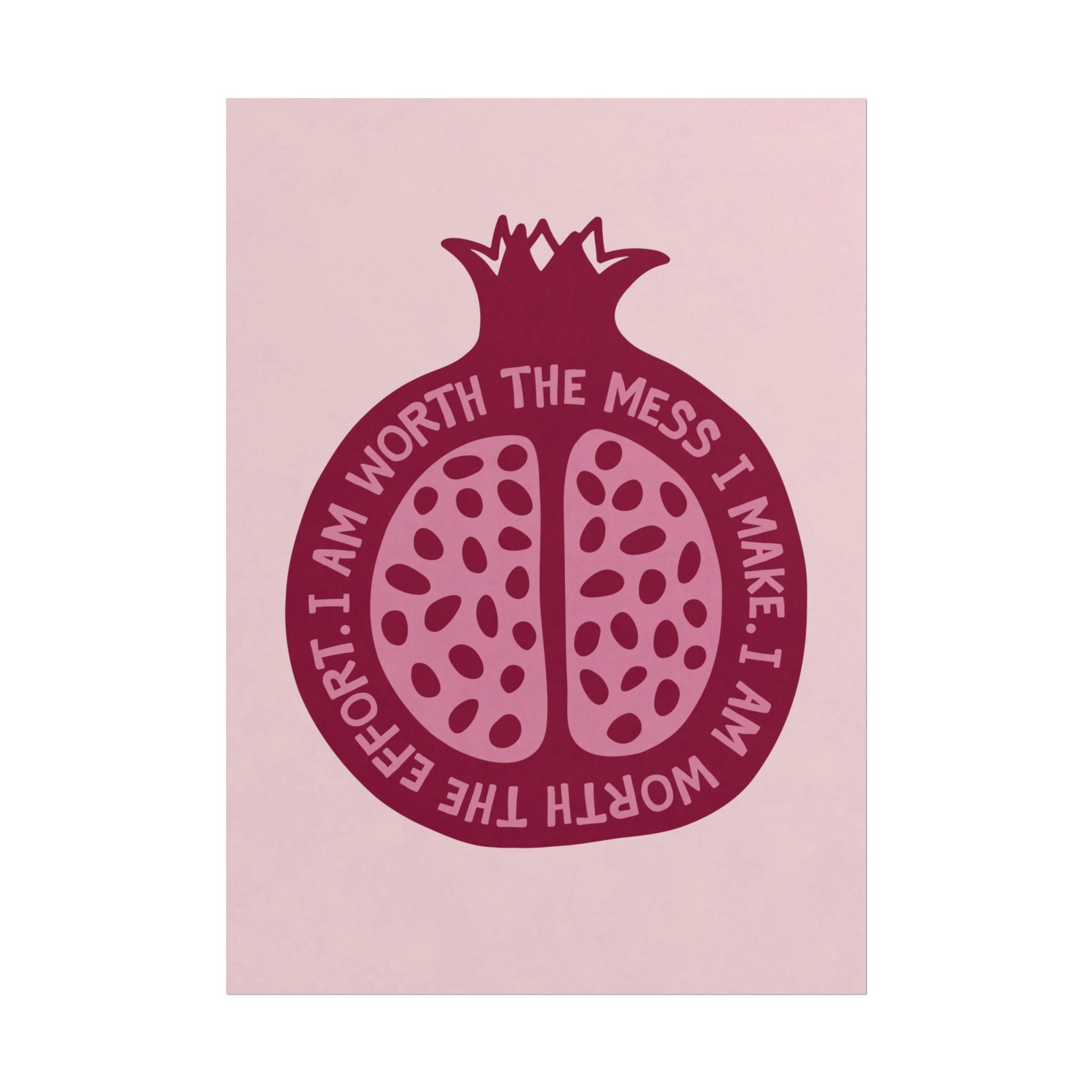 Abstract The Pomegranate Poster, I'm Worth The Mess I Make, I'm Worth The Effort