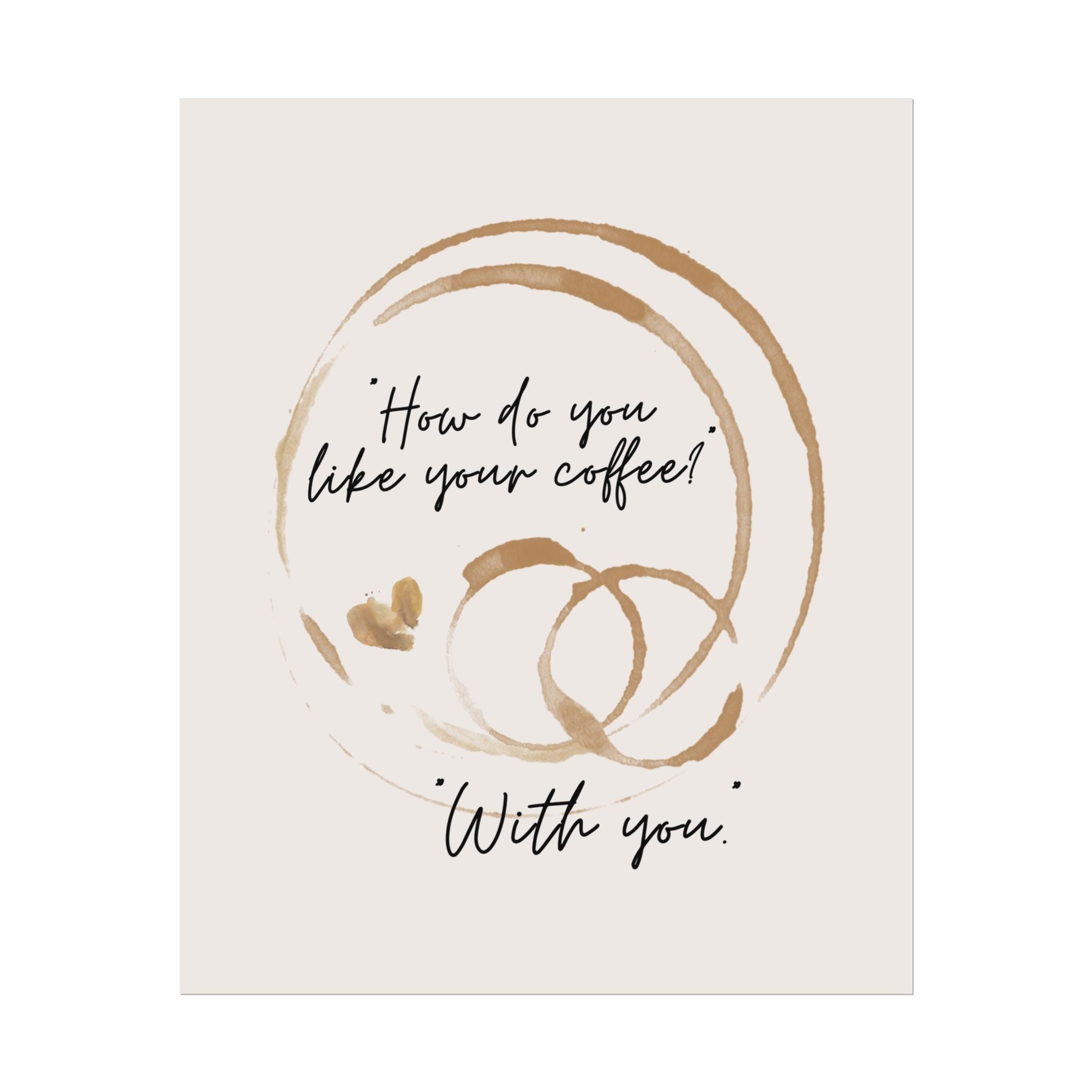 Caffeine Mug Stain "How Do You Like Your Coffee? With You" Poster